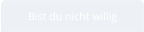 Bist du nicht willig